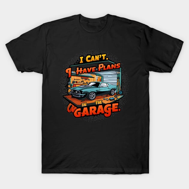 I can't. I have plans in the garage. fun car DIY Excuse Three T-Shirt by Inkspire Apparel designs